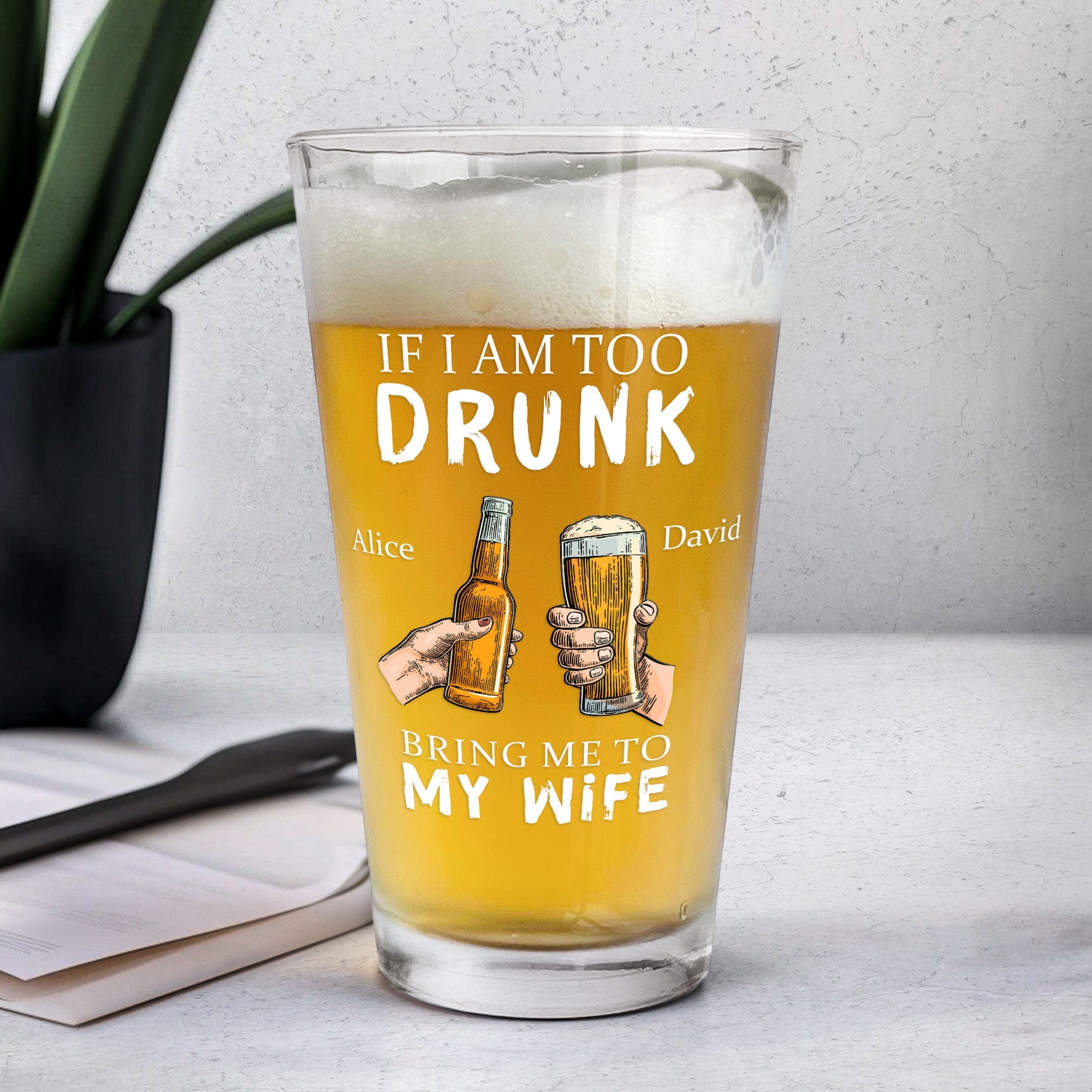 Personalized beer glass with "If I Am Too Drunk Bring Me To My Wife" inscription, ideal wedding gift for couples.